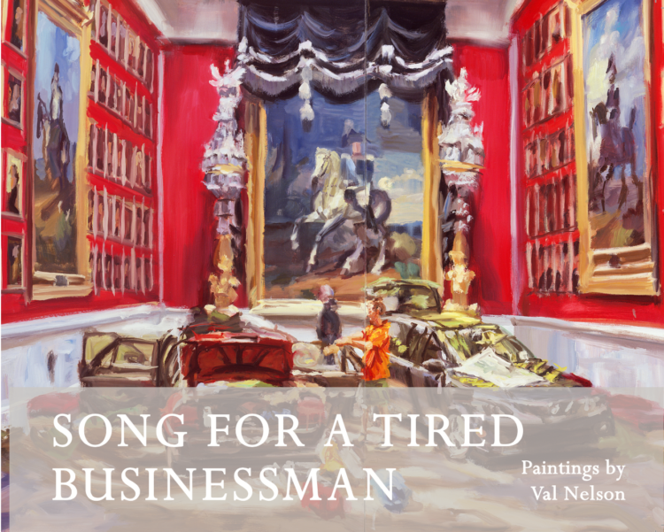 SONG FOR A TIRED BUSINESSMAN 48-page catalog of select paintings by Val Nelson created between 2006 and 2016. With a forward by the artist. 8 x 10 inches   $35